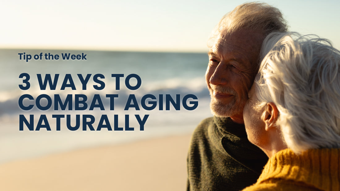 3 Ways to Combat Aging Naturally